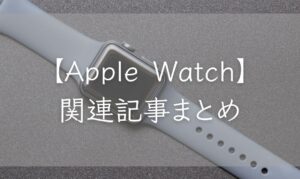 【Apple Watch】関連記事まとめ｜コアロハブログ